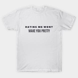 HATING ME WONT MAKE YOU PRETTY T-Shirt